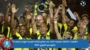 القنوات الناقلة لمباراة اتحاد جدة وفنربخشة الودية اليوم استعداداً للموسم الكروي 2025